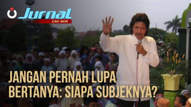 Jurnal Cak Nun – Jangan Pernah Lupa Bertanya: Siapa Subjeknya?